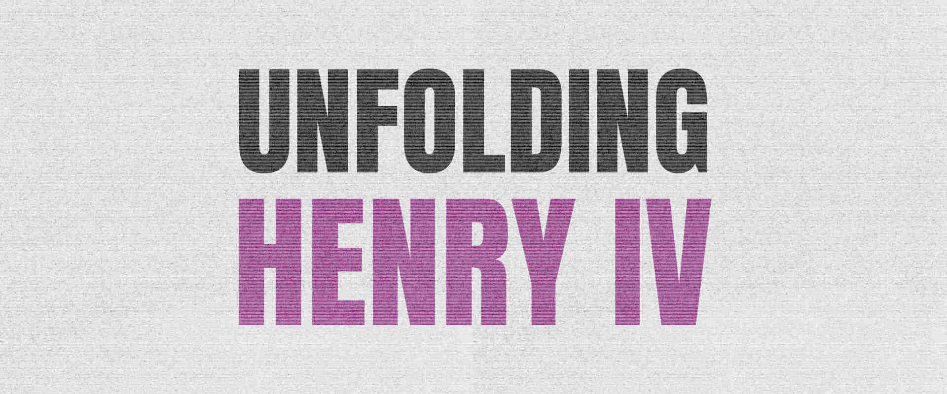 Unfolding Henry iV