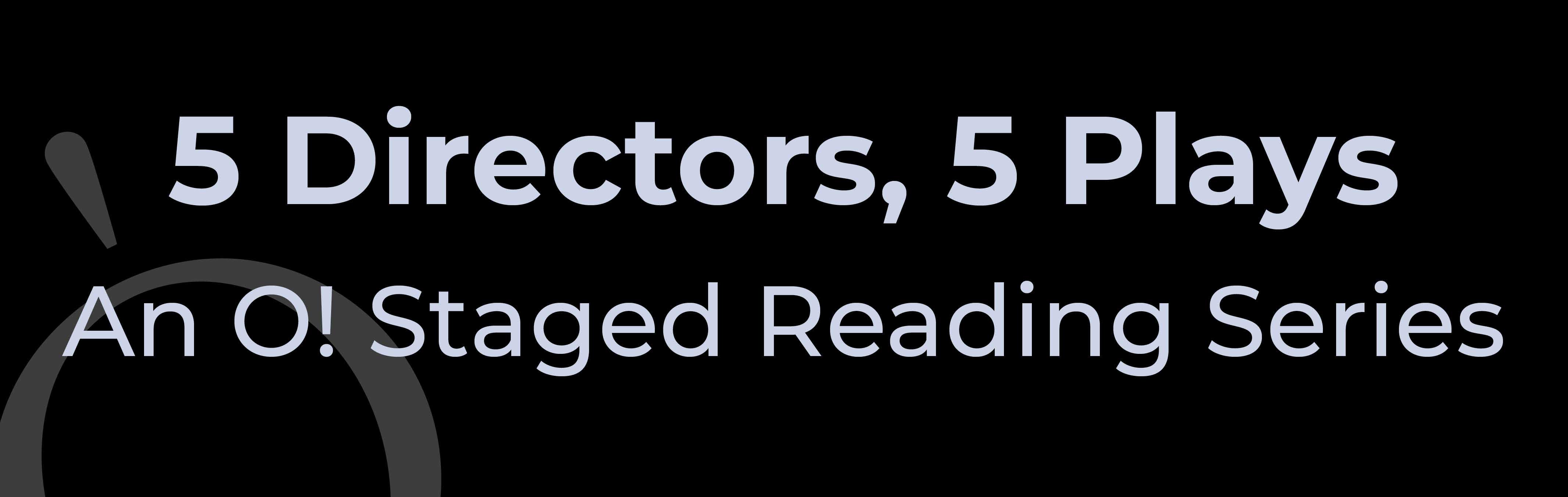 5 Directors, 5 Plays - An O! Staged Series